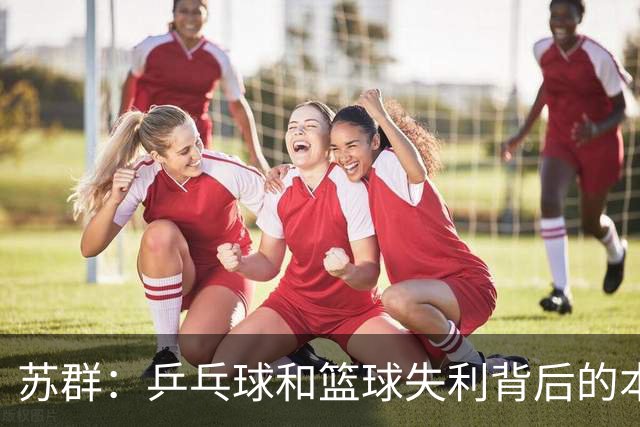 苏群：乒乓球和篮球失利背后的本质差异